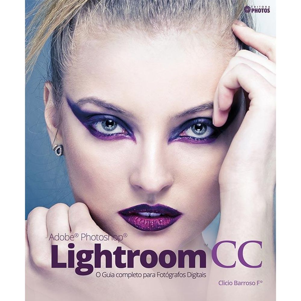 Adobe Photoshop Lightroom CC - Guia Completo para Fotógrafos Digitais Adobe Photoshop Lightroom CC - Guia Completo para Fotógrafos Digitais